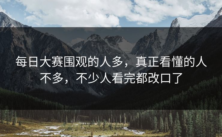 每日大赛围观的人多，真正看懂的人不多，不少人看完都改口了